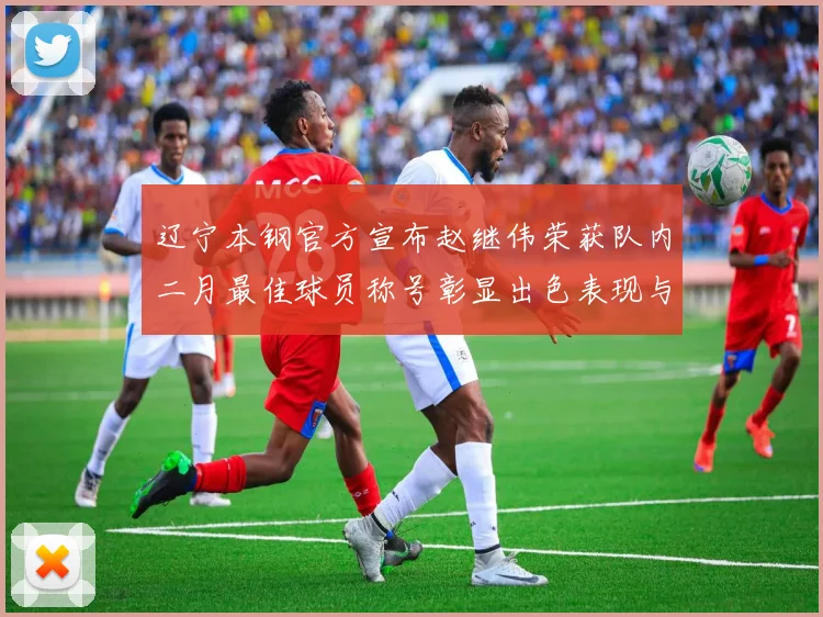 辽宁本钢官方宣布赵继伟荣获队内二月最佳球员称号彰显出色表现与贡献